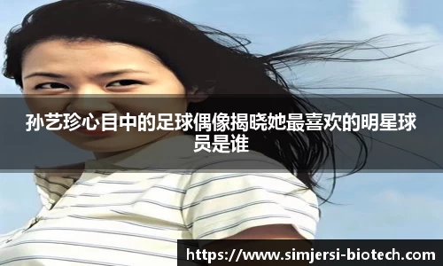 孙艺珍心目中的足球偶像揭晓她最喜欢的明星球员是谁